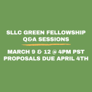 SLLC GREEN FELLOWSHIP Q&A SESSIONS march 9 & 12 @ 4pm PST proposals are due april 4th 
